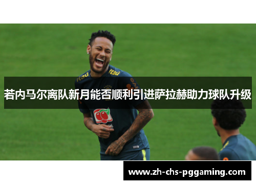 若内马尔离队新月能否顺利引进萨拉赫助力球队升级