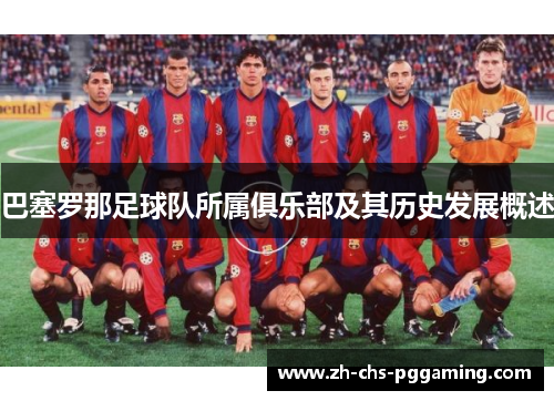 巴塞罗那足球队所属俱乐部及其历史发展概述