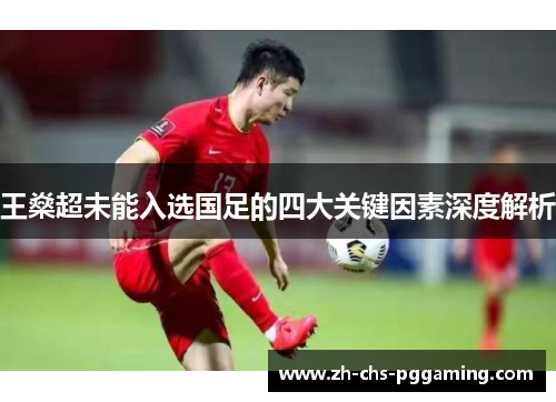 王燊超未能入选国足的四大关键因素深度解析
