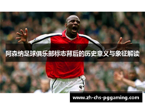 阿森纳足球俱乐部标志背后的历史意义与象征解读