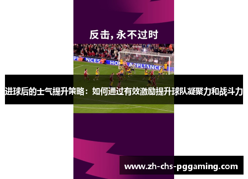进球后的士气提升策略：如何通过有效激励提升球队凝聚力和战斗力