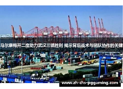 马尔康梅开二度助力武汉三镇胜利 揭示背后战术与团队协作的关键
