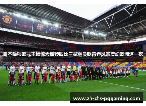 哥本哈根欧冠主场惊天逆转四比三掀翻曼联青春风暴震动欧洲这一夜