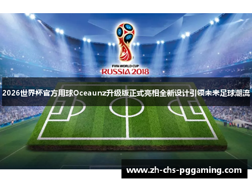 2026世界杯官方用球Oceaunz升级版正式亮相全新设计引领未来足球潮流